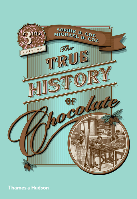 The True History of Chocolate: Third Edition - Sophie D. Coe, Michael D. Coe