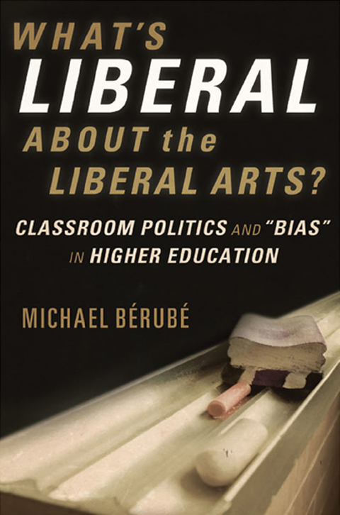 What's Liberal About the Liberal Arts?: Classroom Politics and "Bias" in Higher Education - Michael Bérubé