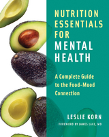 Nutrition Essentials for Mental Health: A Complete Guide to the Food-Mood Connection - Leslie E. Korn