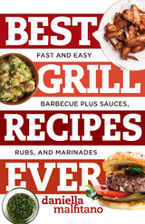 Best Grill Recipes Ever: Fast and Easy Barbecue Plus Sauces, Rubs, and Marinades (Best Ever) - Daniella Malfitano