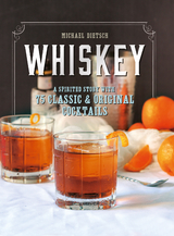 Whiskey: A Spirited Story with 75 Classic and Original Cocktails - Michael Dietsch