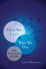 How We Live and Why We Die: The Secret Lives of Cells - Lewis Wolpert