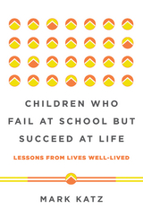 Children Who Fail at School But Succeed at Life: Lessons from Lives Well-Lived - Mark Katz