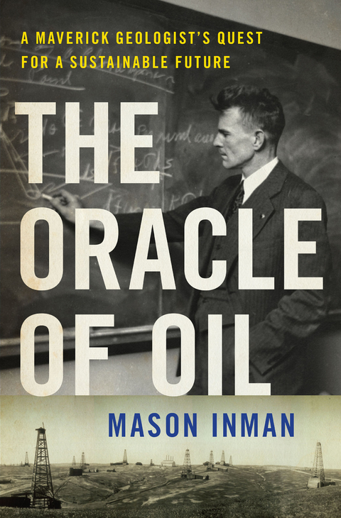 The Oracle of Oil: A Maverick Geologist's Quest for a Sustainable Future - Mason Inman
