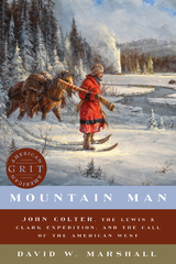 Mountain Man: John Colter, the Lewis & Clark Expedition, and the Call of the American West (American Grit) - David Weston Marshall