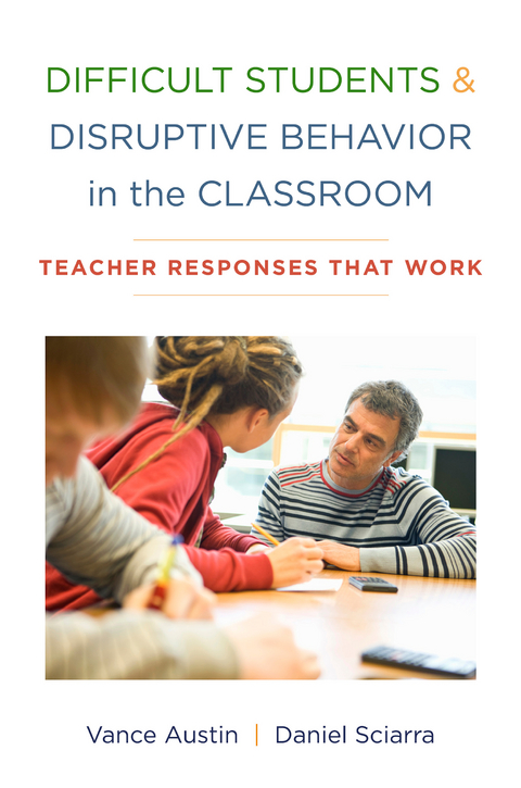Difficult Students and Disruptive Behavior in the Classroom: Teacher Responses That Work - Vance Austin, Daniel Sciarra