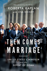 Then Comes Marriage: United States v. Windsor and the Defeat of DOMA - Roberta Kaplan