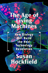 The Age of Living Machines: How Biology Will Build the Next Technology Revolution - Susan Hockfield