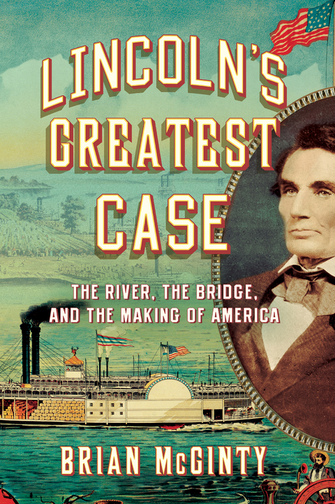 Lincoln's Greatest Case: The River, the Bridge, and the Making of America - Brian McGinty