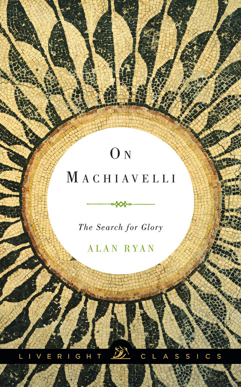 On Machiavelli: The Search for Glory (Liveright Classics) - Alan Ryan