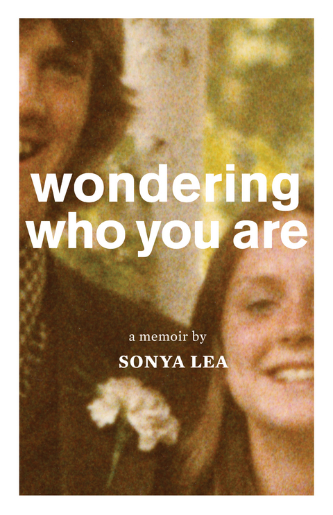 Wondering Who You Are: A Memoir - Sonya Lea