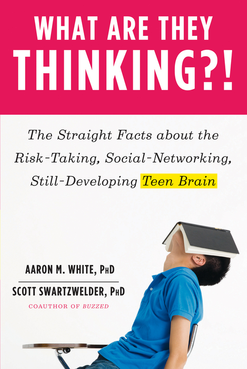 What Are They Thinking?!: The Straight Facts about the Risk-Taking, Social-Networking, Still-Developing Teen Brain - Aaron M. White, Scott Swartzwelder