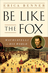 Be Like the Fox: Machiavelli In His World - Erica Benner