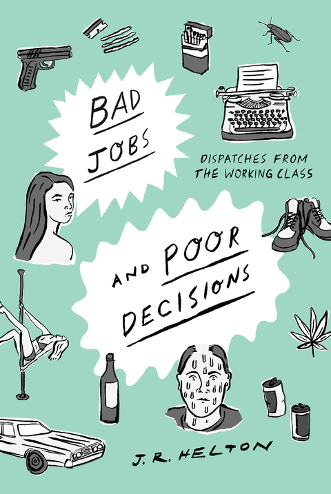 Bad Jobs and Poor Decisions: Dispatches from the Working Class - J. R. Helton