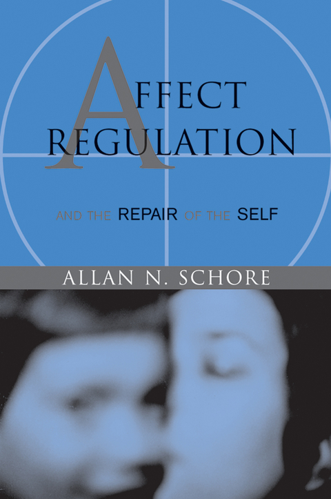 Affect Regulation and the Repair of the Self (Norton Series on Interpersonal Neurobiology) - Allan Schore