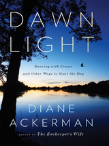Dawn Light: Dancing with Cranes and Other Ways to Start the Day - Diane Ackerman