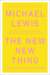 The New New Thing: A Silicon Valley Story - Michael Lewis