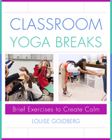 Classroom Yoga Breaks: Brief Exercises to Create Calm - Louise Goldberg