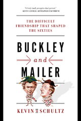 Buckley and Mailer: The Difficult Friendship That Shaped the Sixties - Kevin M. Schultz