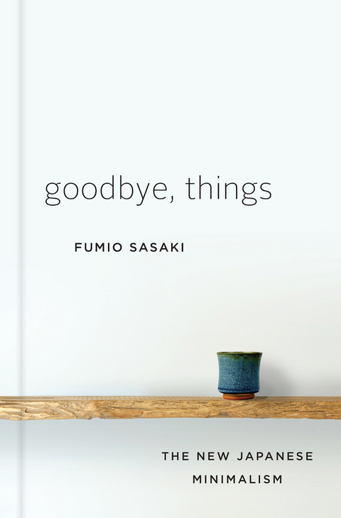 Goodbye, Things: The New Japanese Minimalism - Fumio Sasaki