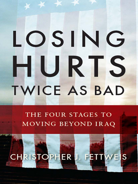 Losing Hurts Twice as Bad: The Four Stages to Moving Beyond Iraq - Christopher J. Fettweis