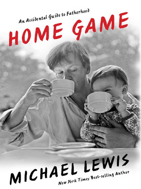 Home Game: An Accidental Guide to Fatherhood - Michael Lewis