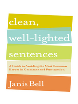 Clean, Well-Lighted Sentences: A Guide to Avoiding the Most Common Errors in Grammar and Punctuation - Janis Bell