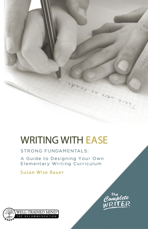 Writing with Ease: Strong Fundamentals: A Guide to Designing Your Own Elementary Writing Curriculum (The Complete Writer) - Susan Wise Bauer