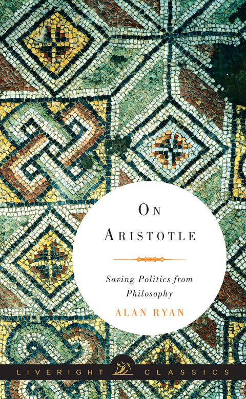 On Aristotle: Saving Politics from Philosophy (Liveright Classics) - Alan Ryan