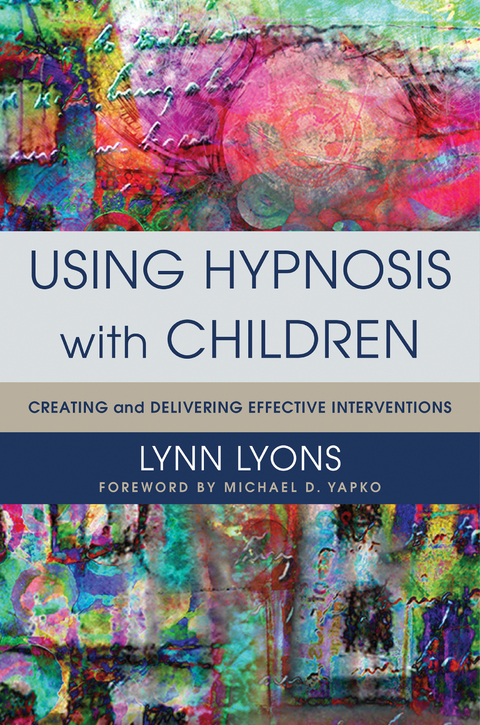 Using Hypnosis with Children: Creating and Delivering Effective Interventions - Lynn Lyons