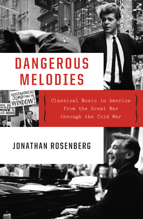 Dangerous Melodies: Classical Music in America from the Great War through the Cold War - Jonathan Rosenberg