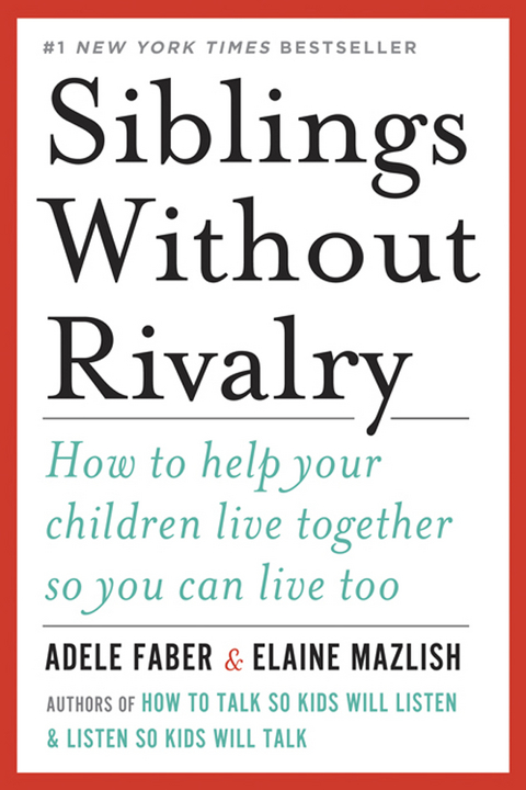 Siblings Without Rivalry: How to Help Your Children Live Together So You Can Live Too - Adele Faber, Elaine Mazlish