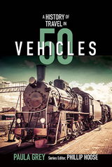 A History of Travel in 50 Vehicles (History in 50) - Paula Grey