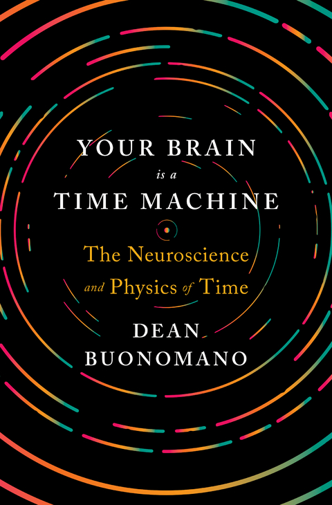 Your Brain Is a Time Machine: The Neuroscience and Physics of Time - Dean Buonomano