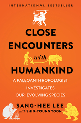 Close Encounters with Humankind: A Paleoanthropologist Investigates Our Evolving Species - Sang-Hee Lee