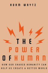 The Power of Human: How Our Shared Humanity Can Help Us Create a Better World - Adam Waytz