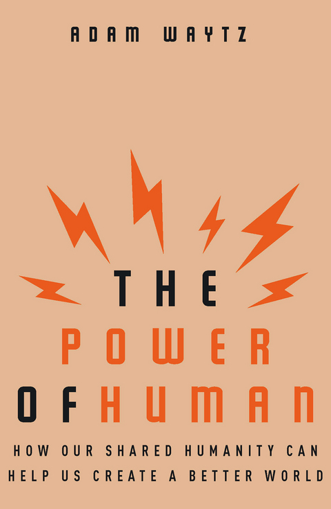 The Power of Human: How Our Shared Humanity Can Help Us Create a Better World - Adam Waytz