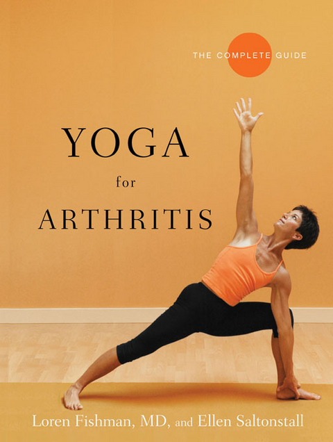 Yoga for Arthritis: The Complete Guide - Loren Fishman, Ellen Saltonstall