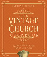 The Vintage Church Cookbook: Classic Recipes for Family and Flock - Parrish Ritchie