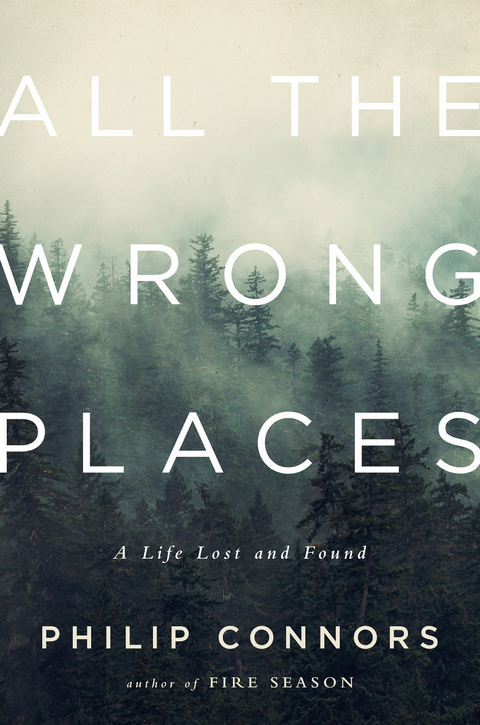 All the Wrong Places: A Life Lost and Found - Philip Connors