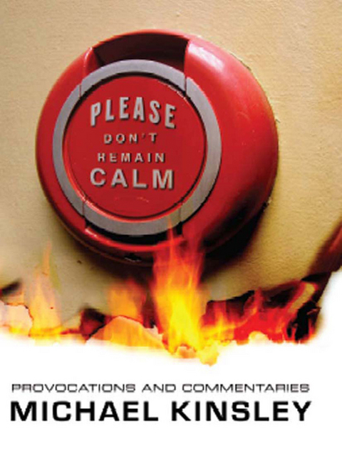 Please Don't Remain Calm: Provocations and Commentaries - Michael Kinsley
