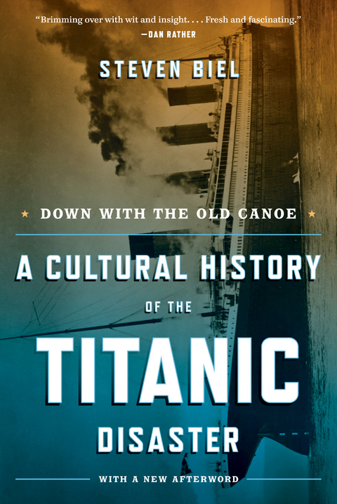 Down with the Old Canoe: A Cultural History of the Titanic Disaster (Updated Edition) - Steven Biel