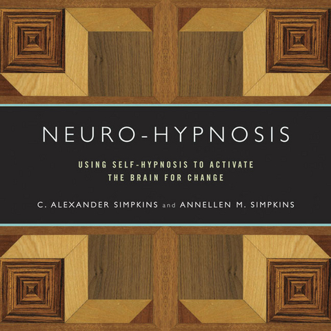 Neuro-Hypnosis: Using Self-Hypnosis to Activate the Brain for Change - C. Alexander Simpkins, Annellen M. Simpkins