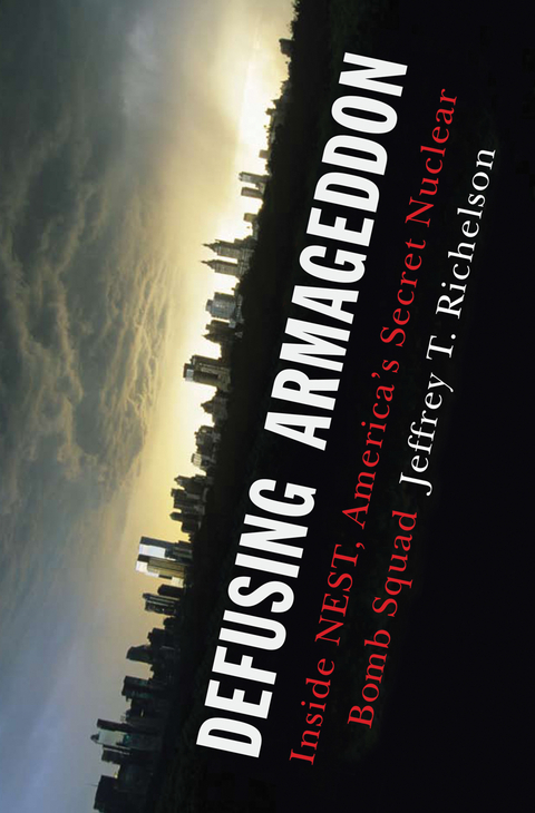 Defusing Armageddon: Inside NEST, America's Secret Nuclear Bomb Squad - Jeffrey T. Richelson
