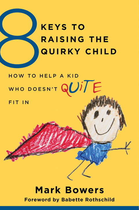 8 Keys to Raising the Quirky Child: How to Help a Kid Who Doesn't (Quite) Fit In (8 Keys to Mental Health) - Mark Bowers
