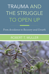 Trauma and the Struggle to Open Up: From Avoidance to Recovery and Growth - Robert T. Muller