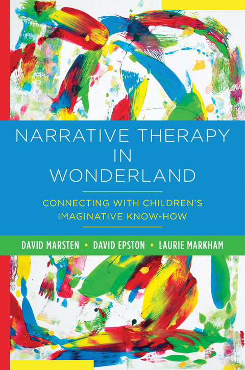 Narrative Therapy in Wonderland: Connecting with Children's Imaginative Know-How - David Epston, Laurie Markham, David Marsten