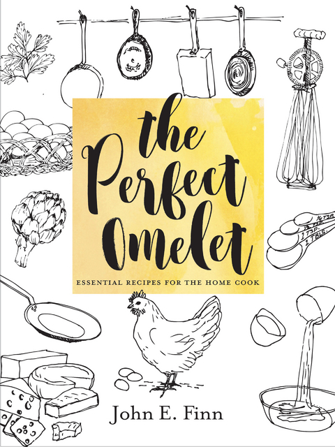 The Perfect Omelet: Essential Recipes for the Home Cook - John E. Finn