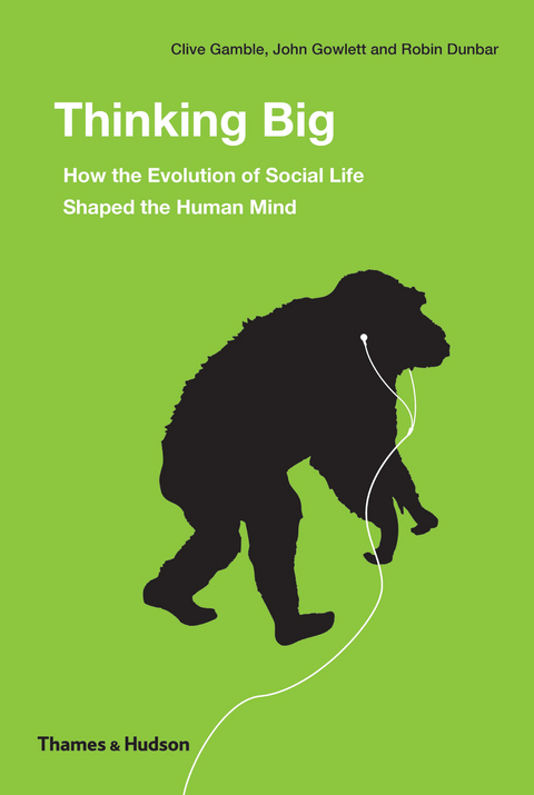 Thinking Big: How the Evolution of Social Life Shaped the Human Mind - Robin Dunbar, Clive Gamble, John Gowlett