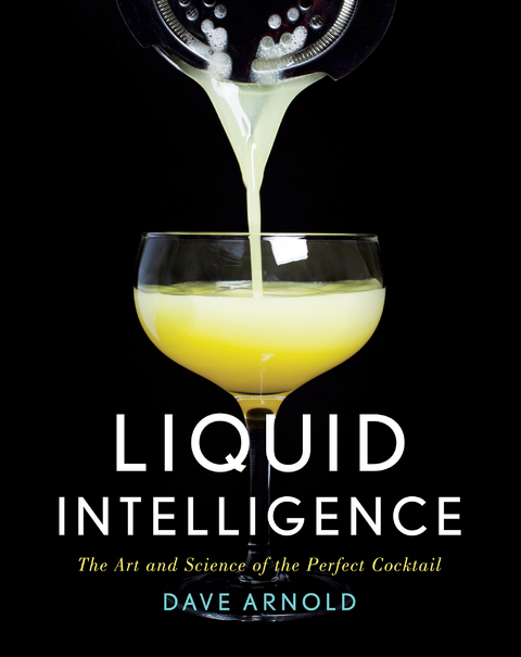 Liquid Intelligence: The Art and Science of the Perfect Cocktail - Dave Arnold